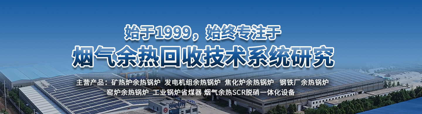 專(zhuān)業(yè)的余熱鍋爐制造商，30年專(zhuān)注余熱鍋爐研發(fā)生產(chǎn)制造